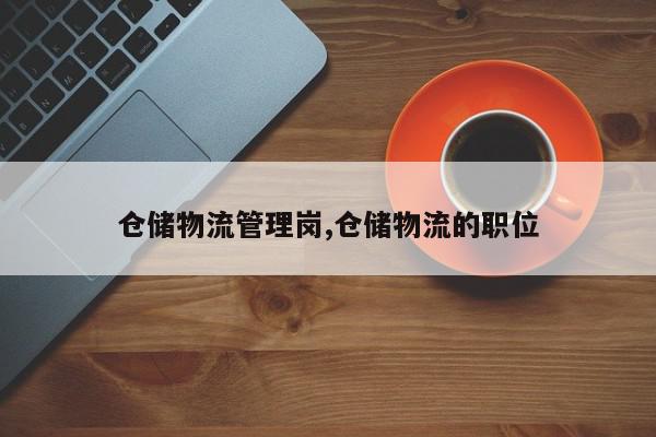 仓储物流管理岗,仓储物流的职位