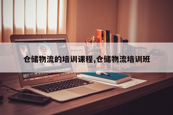 仓储物流的培训课程,仓储物流培训班